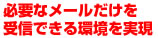 必要なメールだけを受信できる環境を実現